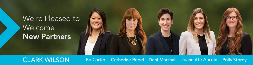 Clark Wilson is pleased to welcome five new partners to the firm: Bo Carter, Catherine Repel, Dani Marshall, Jeannette Aucoin and Polly Storey