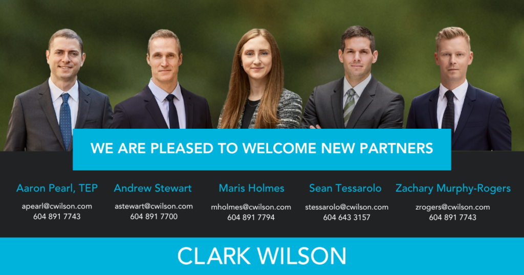 Clark Wilson welcomes six new partners to the firm: Aaron Pearl, TEP, Andrew Stewart, Maris Holmes, Sean Tessarolo, and Zachary Murphy-Rogers