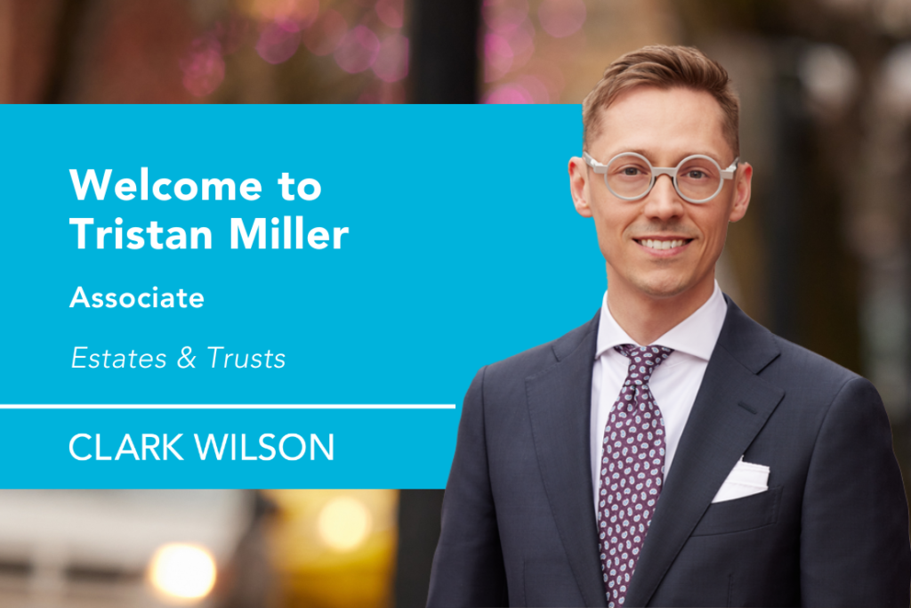 Clark Wilson is pleased to welcome new Estates & Trusts associate, Tristan Miller to the firm