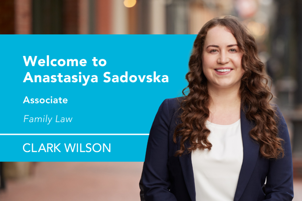Clark Wilson is pleased to welcome new Family Law associate lawyer Anastasiya Sadovska