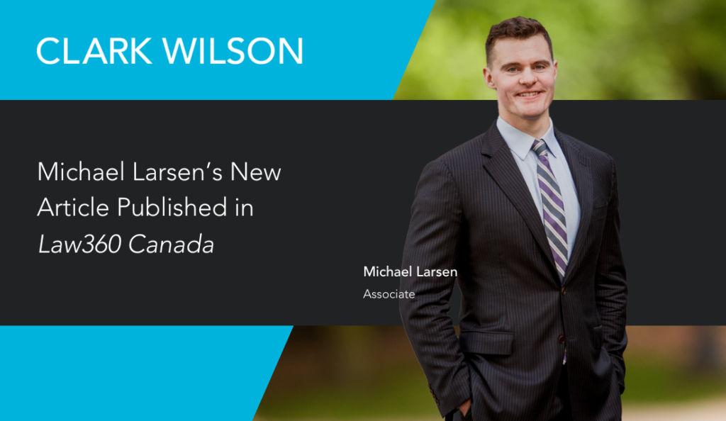 Clark Wilson Business Litigation Lawyer Michael Larsen Published in Law360 Canada, previously known as The Lawyer's Daily