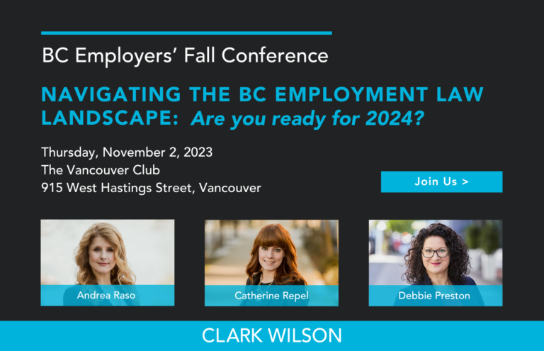 Clark Wilson hosts the upcoming "BC Employers' Fall Conference: Navigating the BC Employment Landscape: Are You Ready for 2024?" on Thursday, November 2nd, 2023 at the Vancouver Club. The graphic features the headshots of Clark Wilson partner and Employment & Labour chair Andrea Raso alongside lawyers Catherine Repel and Debbie Preston.