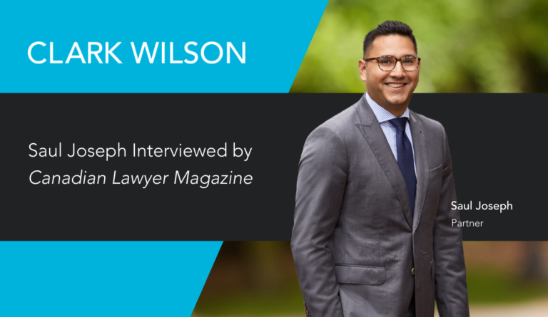 The graphic features the headshot of Clark Wilson lawyer, Saul Joseph standing in a grey suit and blue tie smiling at the camera. The text reads, "Clark Wilson partner and Indigenous Law chair Saul Joseph was interviewed by Canadian Lawyer Magazine"