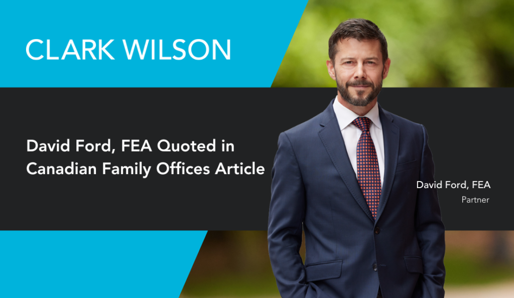 Clark Wilson Family Office partner David Ford, FEA was interviewed and quotes in Canadian Family Offices' new article "The Seven Do's and Don'ts of M&A Deals"