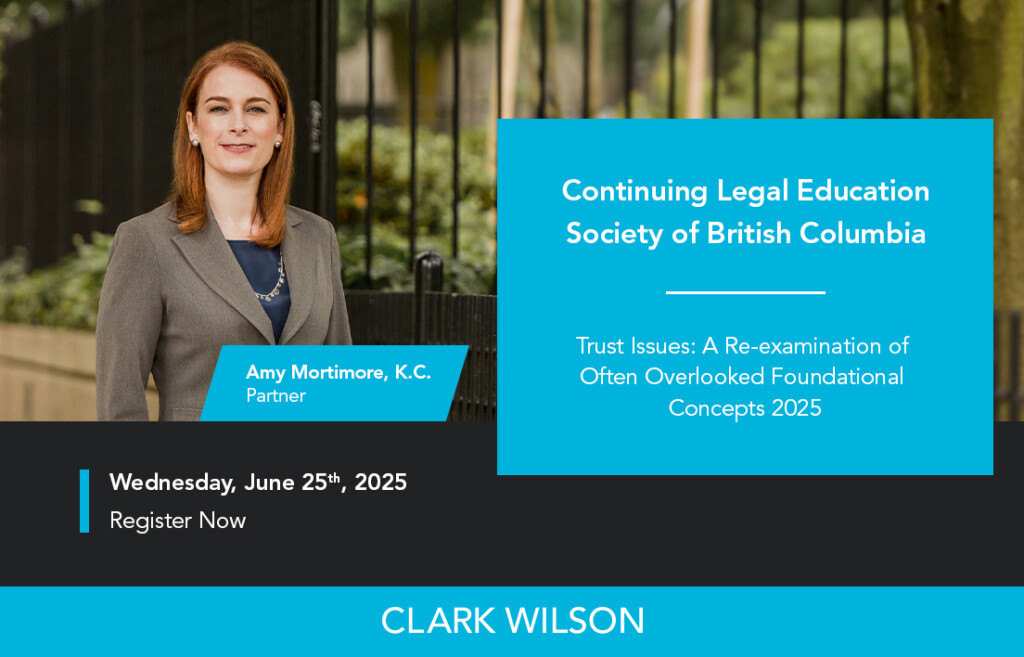 Join Clark Wilson partner and Estates & Trusts co-chair Amy Mortimore, K.C. as she speaks at the Continuing Legal Education Society of BC's upcoming conference, "Trust Issues: A Re-examination of Often Overlooked Foundational Concepts 2025" on Wednesday, June 25th, 2025.