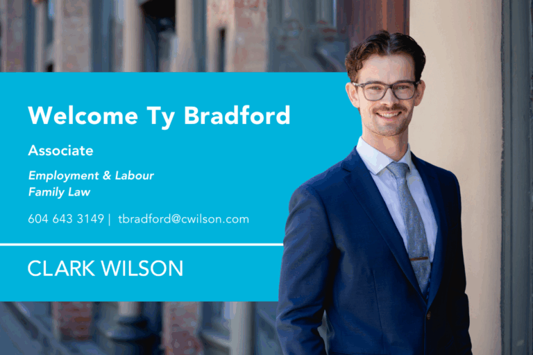Clark Wilson welcomes new Employment & Labour Law and Family Law associate Ty Bradford to the firm!